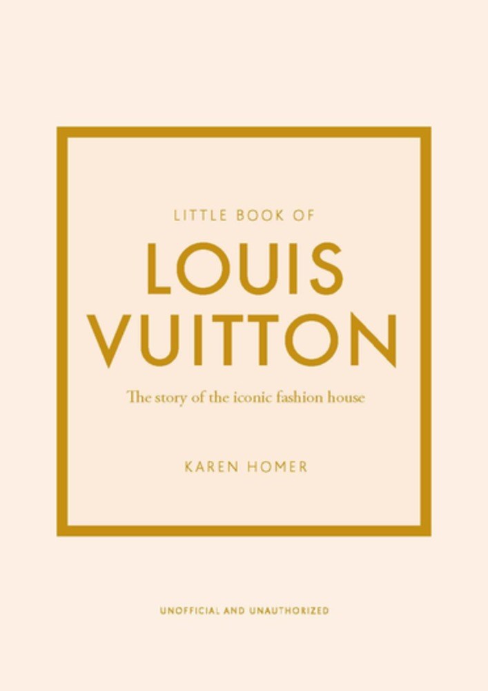 Little Book of Louis Vuitton The Story of the Iconic Fashion House Karen Homer