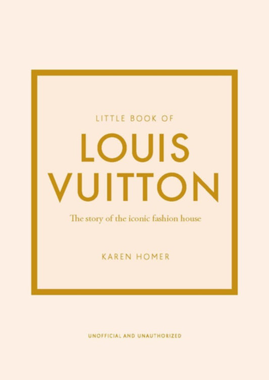 Little Book of Louis Vuitton The Story of the Iconic Fashion House Karen Homer