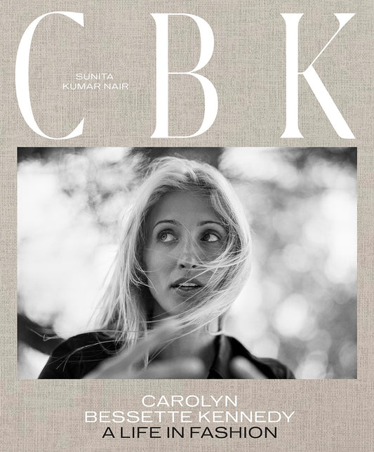 CBK: Carolyn Bessette Kennedy A Life in Fashion Sunita Kumar Nair